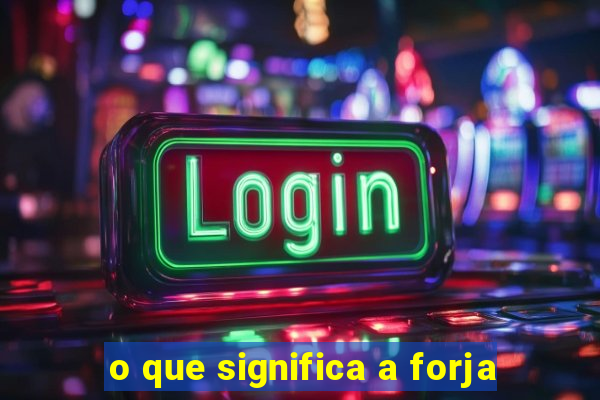 o que significa a forja